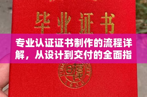 隆德专业认证证书制作的流程详解，从设计到交付的全面指南
