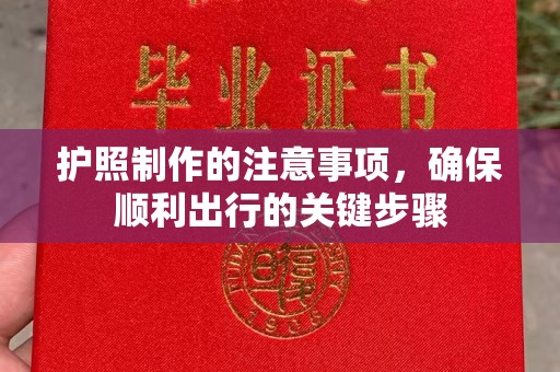 隆德护照制作的注意事项，确保顺利出行的关键步骤