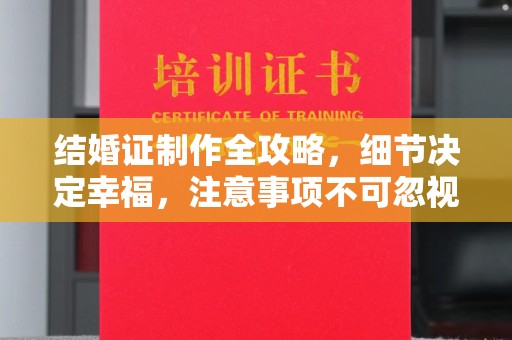 隆德结婚证制作全攻略，细节决定幸福，注意事项不可忽视