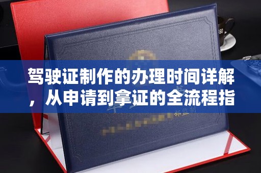 隆德驾驶证制作的办理时间详解，从申请到拿证的全流程指南