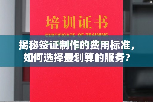 隆德揭秘签证制作的费用标准，如何选择最划算的服务？