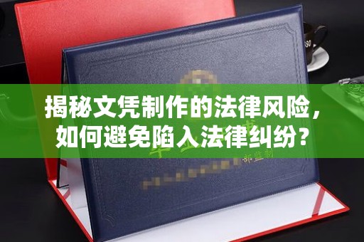 隆德揭秘文凭制作的法律风险，如何避免陷入法律纠纷？