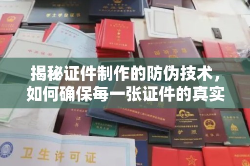 隆德揭秘证件制作的防伪技术，如何确保每一张证件的真实性与安全性