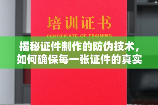 隆德揭秘证件制作的防伪技术，如何确保每一张证件的真实性