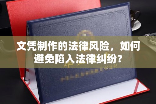 隆德文凭制作的法律风险，如何避免陷入法律纠纷？