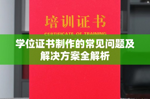 隆德学位证书制作的常见问题及解决方案全解析