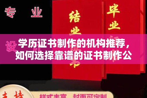 隆德学历证书制作的机构推荐，如何选择靠谱的证书制作公司？