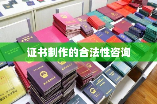 隆德证书制作的合法性咨询