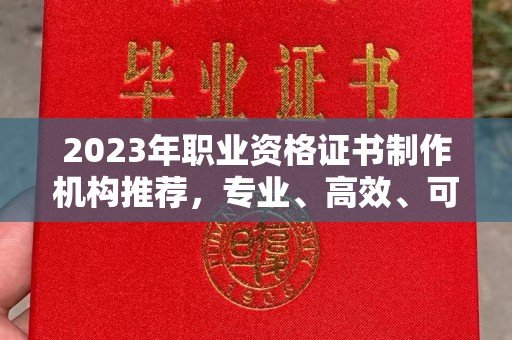 隆德2023年职业资格证书制作机构推荐，专业、高效、可靠的选择指南